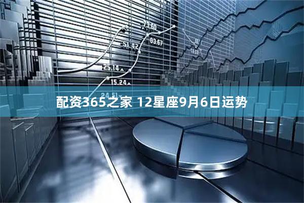 配资365之家 12星座9月6日运势