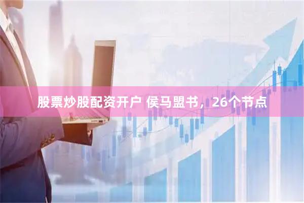 股票炒股配资开户 侯马盟书，26个节点